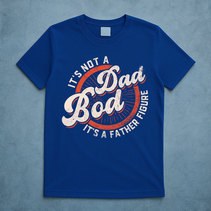 Its Not A Dad Bod Its A Father Figure Tee Funny Dad Joke Gift T-Shirt