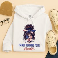 IM Not Aspiring To Be Humble Hoodie