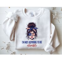 IM Not Aspiring To Be Humble Sweatshirt