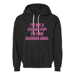 I’M Not A Stalker Papi I’M Your Guardian Angel Garment-Dyed Fleece Hoodie