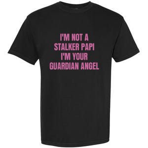 I’M Not A Stalker Papi I’M Your Guardian Angel Garment-Dyed Heavyweight T-Shirt