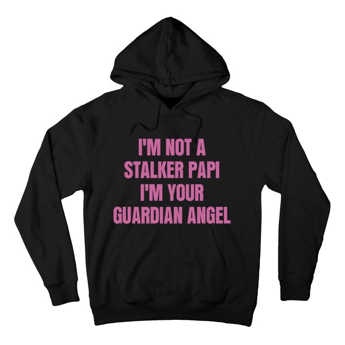 I’M Not A Stalker Papi I’M Your Guardian Angel Hoodie