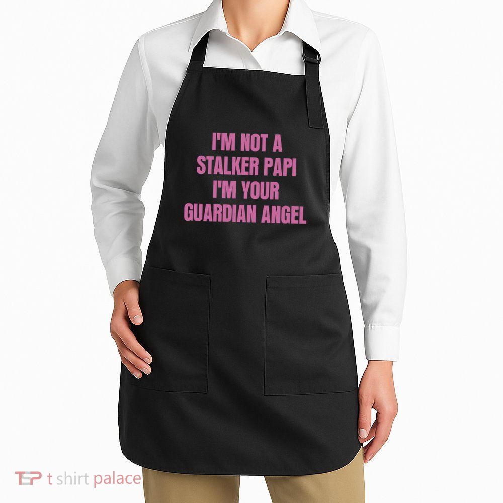 I’M Not A Stalker Papi I’M Your Guardian Angel Apron