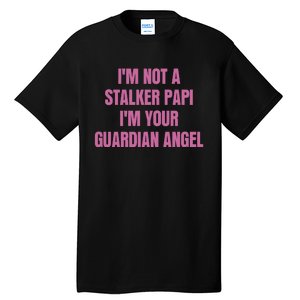 I’M Not A Stalker Papi I’M Your Guardian Angel Tall T-Shirt