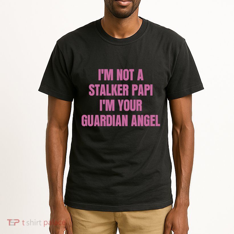 I’M Not A Stalker Papi I’M Your Guardian Angel Tall T-Shirt