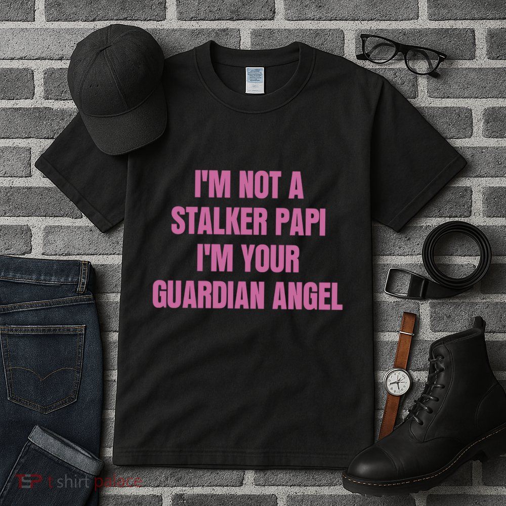 I’M Not A Stalker Papi I’M Your Guardian Angel Tall T-Shirt
