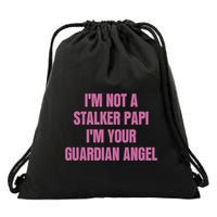 I’M Not A Stalker Papi I’M Your Guardian Angel Drawstring Bag