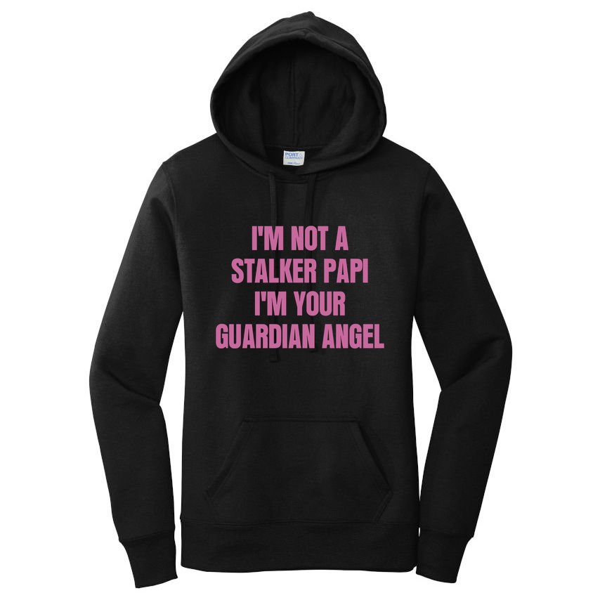 I’M Not A Stalker Papi I’M Your Guardian Angel Women's Pullover Hoodie