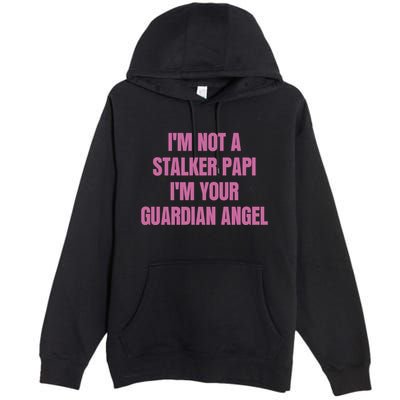 I’M Not A Stalker Papi I’M Your Guardian Angel Premium Pullover Hoodie