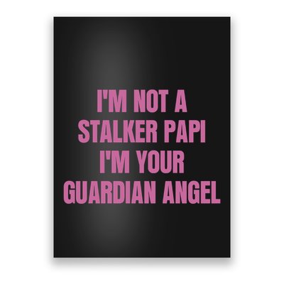 I’M Not A Stalker Papi I’M Your Guardian Angel Poster