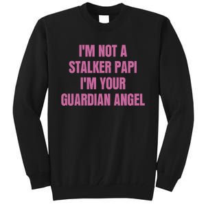 I’M Not A Stalker Papi I’M Your Guardian Angel Tall Sweatshirt