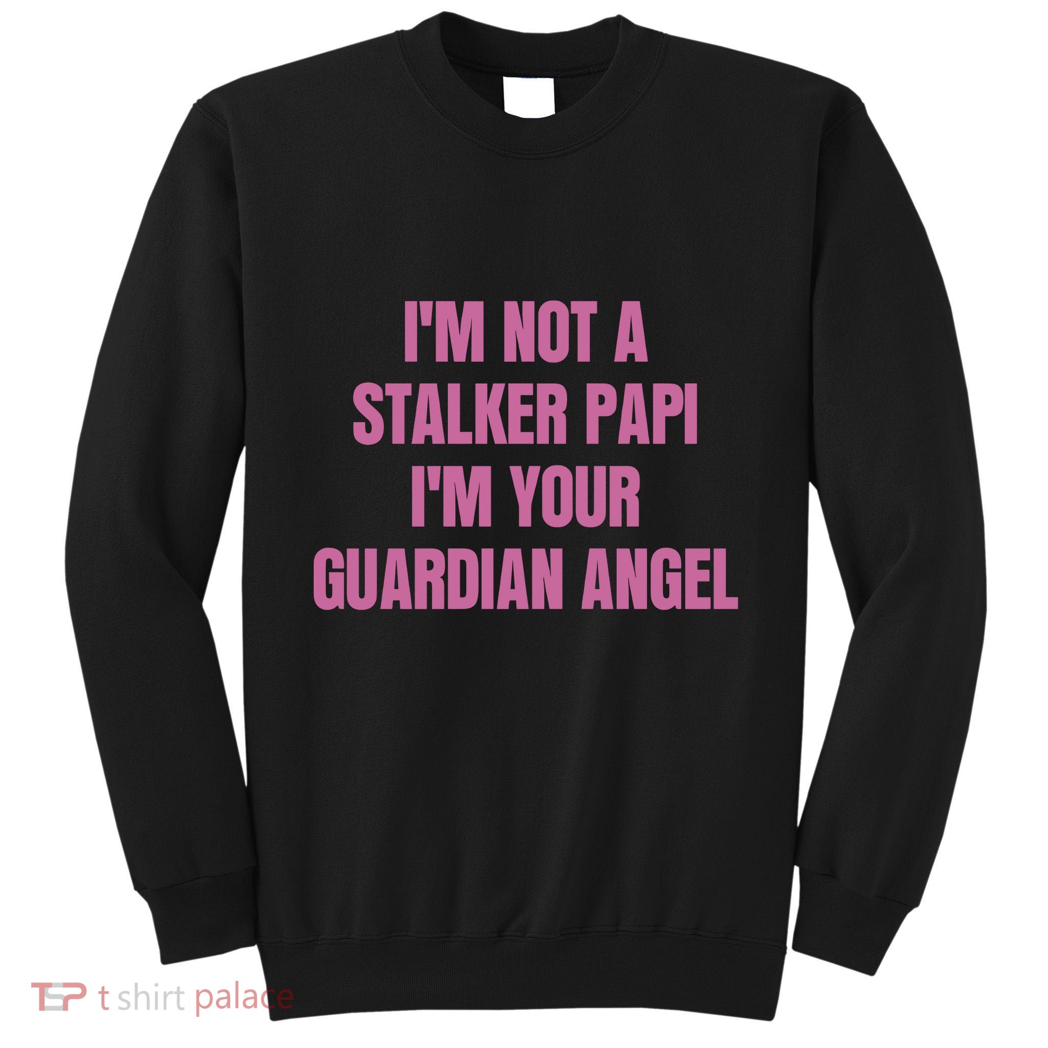 I’M Not A Stalker Papi I’M Your Guardian Angel Tall Sweatshirt