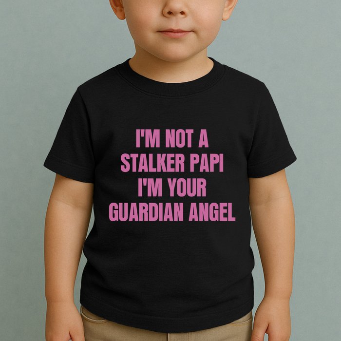 I’M Not A Stalker Papi I’M Your Guardian Angel Toddler T-Shirt