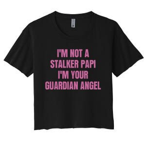 I’M Not A Stalker Papi I’M Your Guardian Angel Women's Crop Top Tee