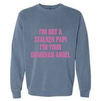 I’M Not A Stalker Papi I’M Your Guardian Angel Garment-Dyed Sweatshirt