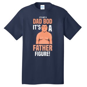 Its Not A Dad Bod Its A Father Figure Daddy Fathers Day Gift Tall T-Shirt