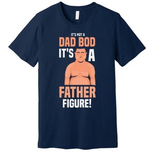 Its Not A Dad Bod Its A Father Figure Daddy Fathers Day Gift Premium T-Shirt