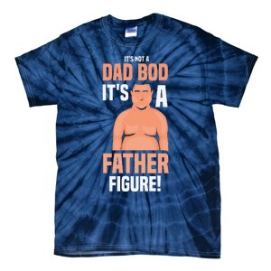 Its Not A Dad Bod Its A Father Figure Daddy Fathers Day Gift Tie-Dye T-Shirt