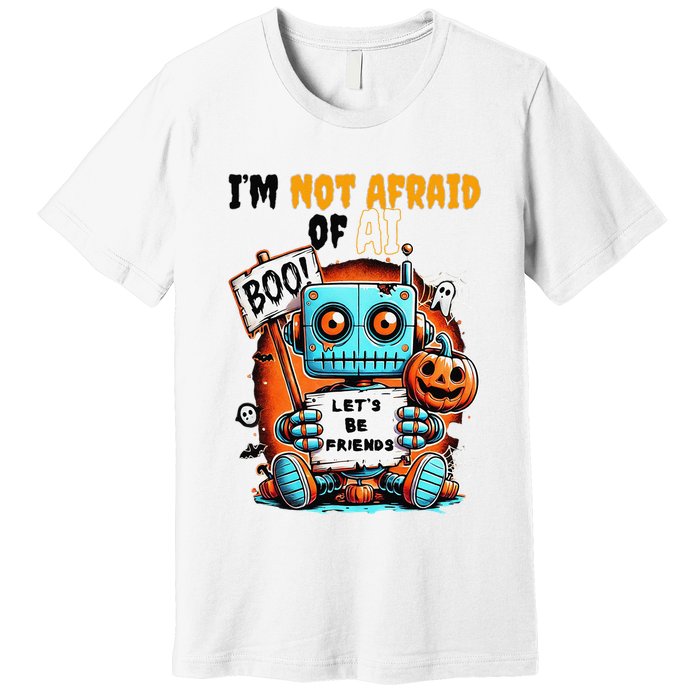 IM Not Afraid Of Ai Robot Halloween Tech Geek Spooky Premium T-Shirt