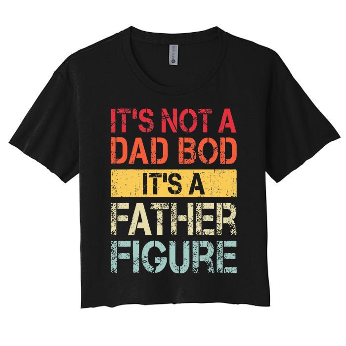 ItS Not A Dad Bod ItS A Father Figure Women's Crop Top Tee