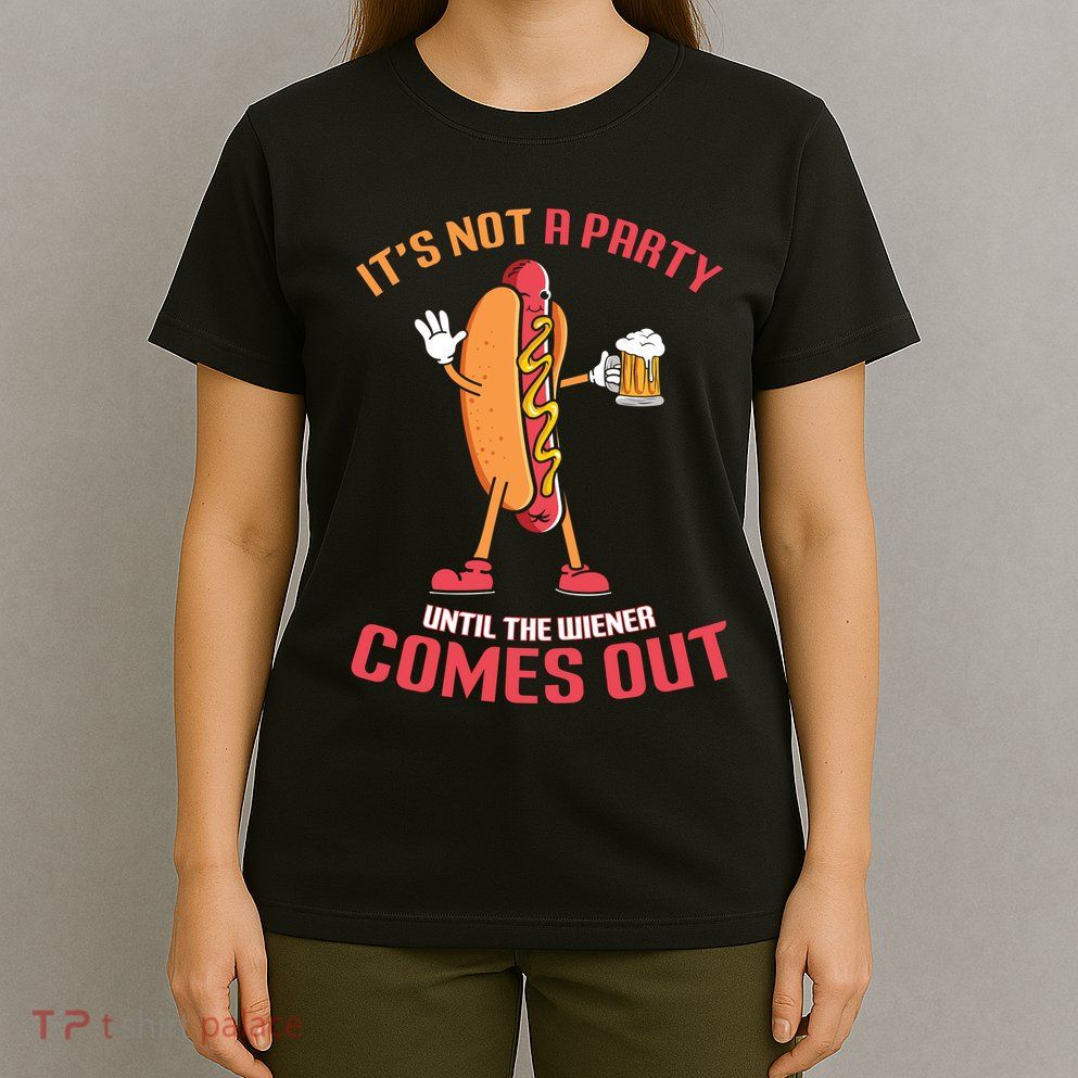 Its Not A Party Until The Wiener Comes Out T-Shirt