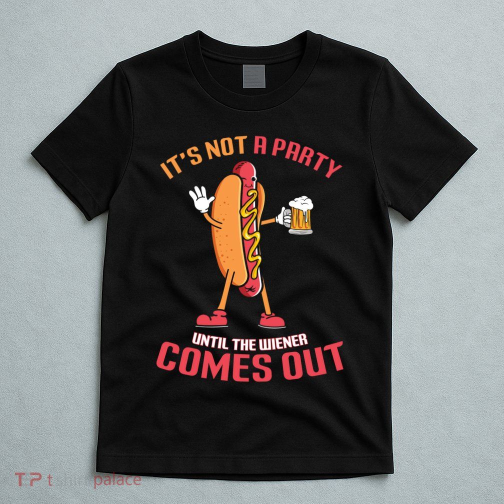 Its Not A Party Until The Wiener Comes Out T-Shirt
