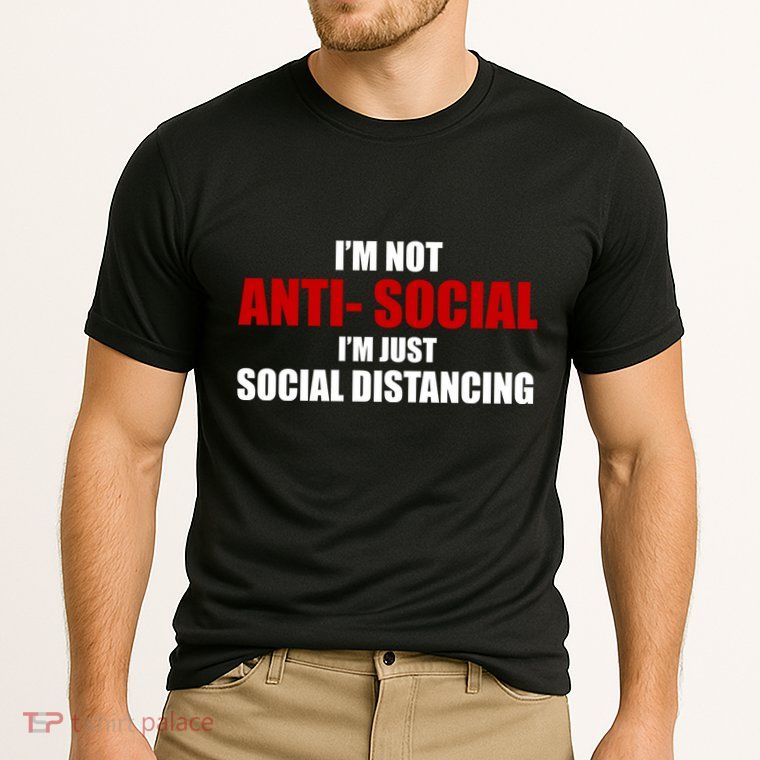 I'm Not Anti Social I'm Just Social Distancing Performance Shirt