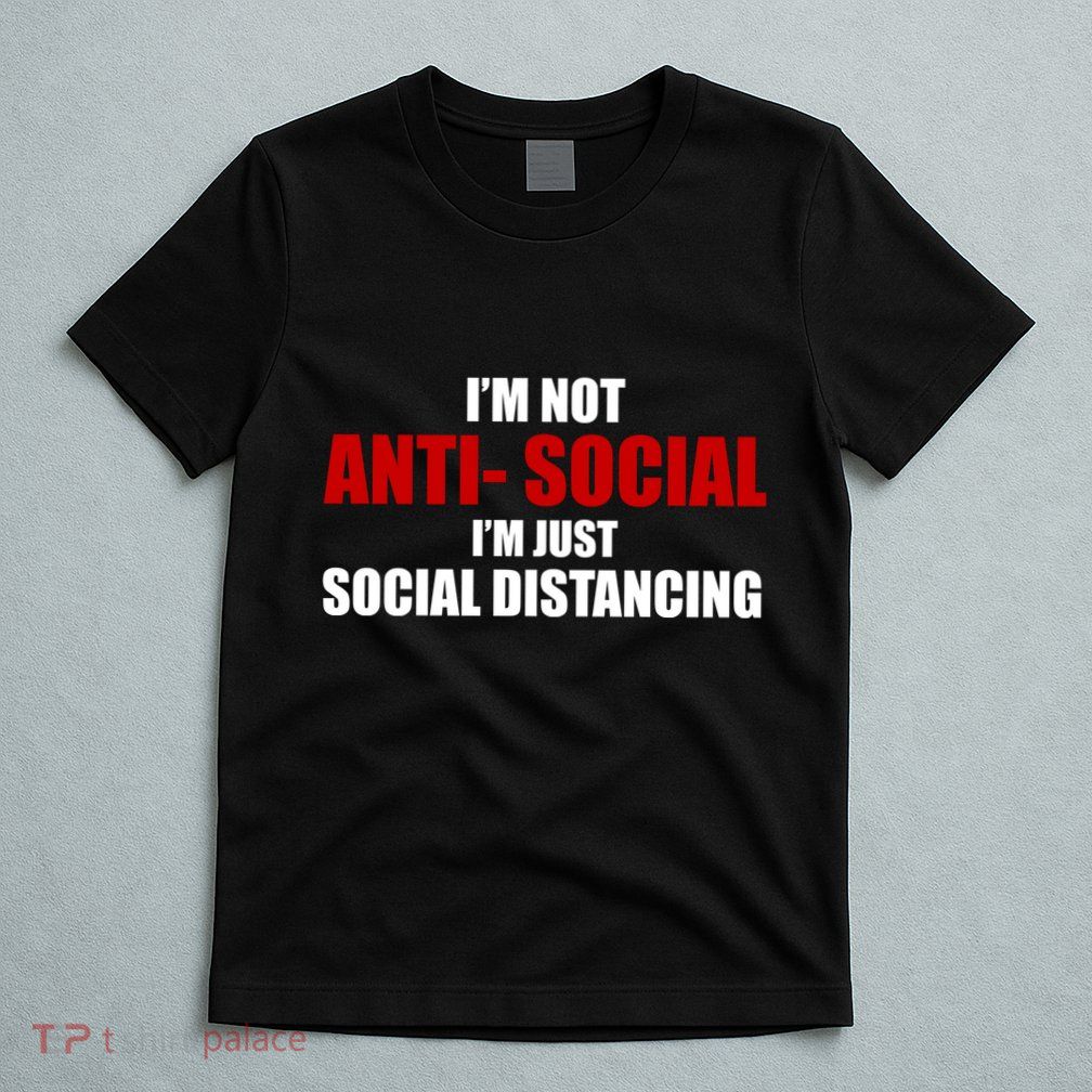 I'm Not Anti Social I'm Just Social Distancing T-Shirt