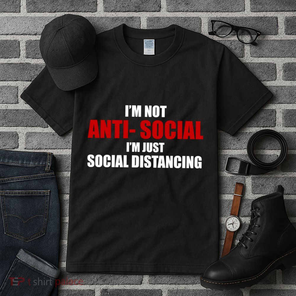 I'm Not Anti Social I'm Just Social Distancing Tall T-Shirt