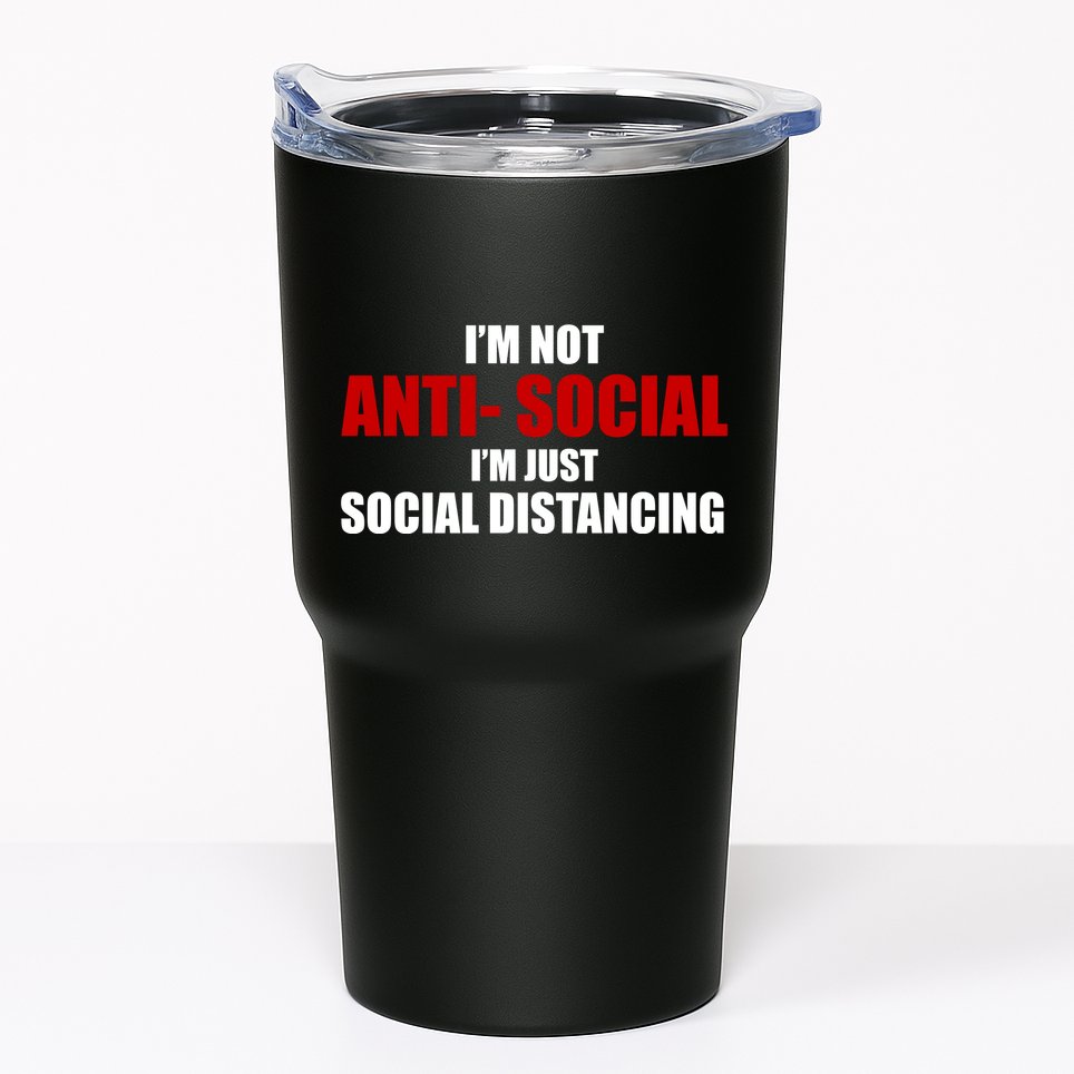I'm Not Anti Social I'm Just Social Distancing Tumbler