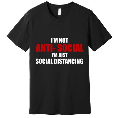 I'm Not Anti Social I'm Just Social Distancing Premium T-Shirt