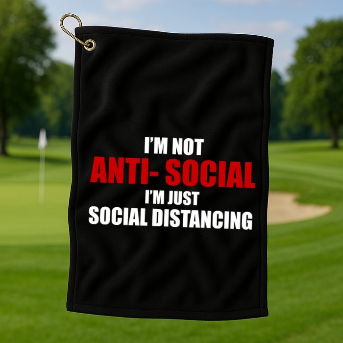 I'm Not Anti Social I'm Just Social Distancing Golf Towel