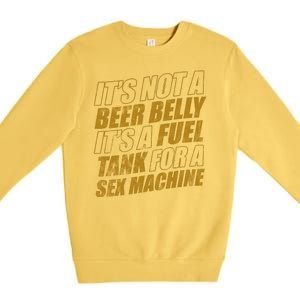 Its Not A Beer Belly Its A Fuel Tank For A Sex Machine Funny Premium Crewneck Sweatshirt