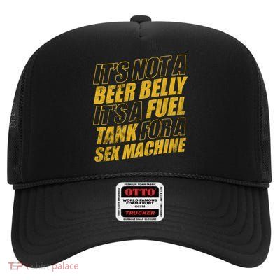 Its Not A Beer Belly Its A Fuel Tank For A Sex Machine Funny High Crown Mesh Back Trucker Hat