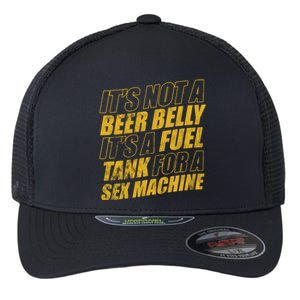 Its Not A Beer Belly Its A Fuel Tank For A Sex Machine Funny Flexfit Unipanel Trucker Cap