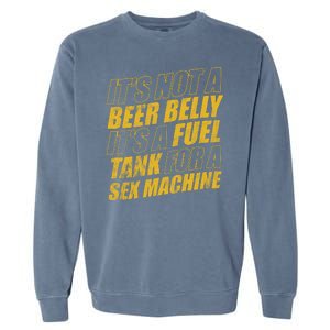 Its Not A Beer Belly Its A Fuel Tank For A Sex Machine Funny Garment-Dyed Sweatshirt