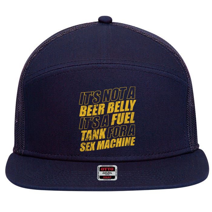 Its Not A Beer Belly Its A Fuel Tank For A Sex Machine Funny 7 Panel Mesh Trucker Snapback Hat