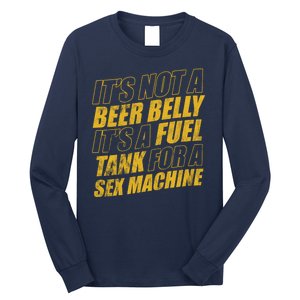 Its Not A Beer Belly Its A Fuel Tank For A Sex Machine Funny Long Sleeve Shirt