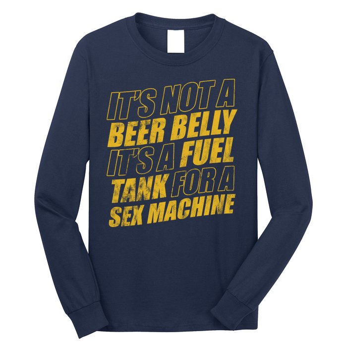 Its Not A Beer Belly Its A Fuel Tank For A Sex Machine Funny Long Sleeve Shirt