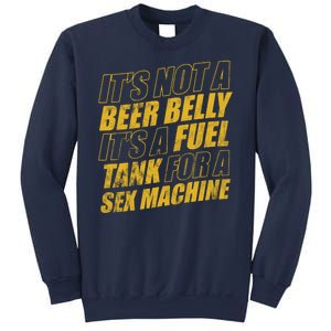 Its Not A Beer Belly Its A Fuel Tank For A Sex Machine Funny Sweatshirt