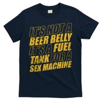 Its Not A Beer Belly Its A Fuel Tank For A Sex Machine Funny T-Shirt
