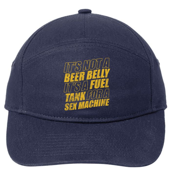 Its Not A Beer Belly Its A Fuel Tank For A Sex Machine Funny 7-Panel Snapback Hat