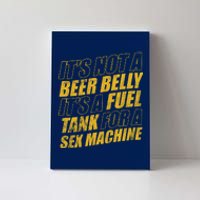 Its Not A Beer Belly Its A Fuel Tank For A Sex Machine Funny Canvas