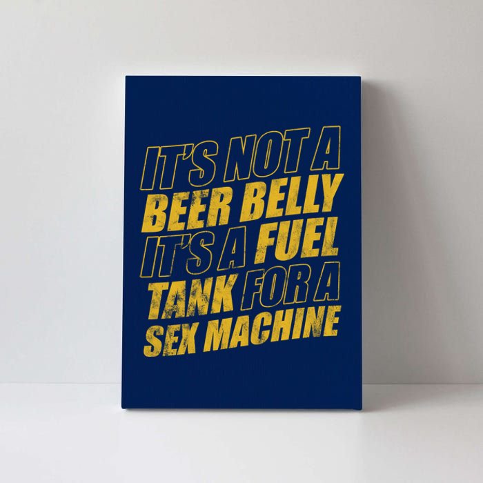 Its Not A Beer Belly Its A Fuel Tank For A Sex Machine Funny Canvas