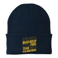 Its Not A Beer Belly Its A Fuel Tank For A Sex Machine Funny Knit Cap Winter Beanie