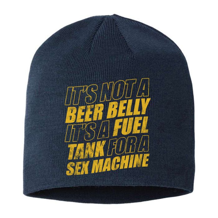 Its Not A Beer Belly Its A Fuel Tank For A Sex Machine Funny Sustainable Beanie