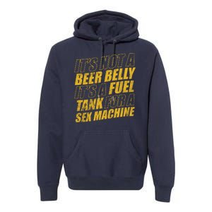 Its Not A Beer Belly Its A Fuel Tank For A Sex Machine Funny Premium Hoodie