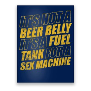 Its Not A Beer Belly Its A Fuel Tank For A Sex Machine Funny Poster