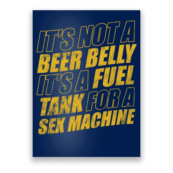 Its Not A Beer Belly Its A Fuel Tank For A Sex Machine Funny Poster