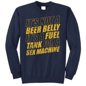 Its Not A Beer Belly Its A Fuel Tank For A Sex Machine Funny Tall Sweatshirt